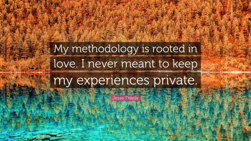 Jesse Thistle Quote: “My methodology is rooted in love. I never meant to keep my experiences private.”