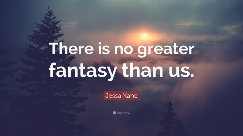 Jessa Kane Quote: “There is no greater fantasy than us.”