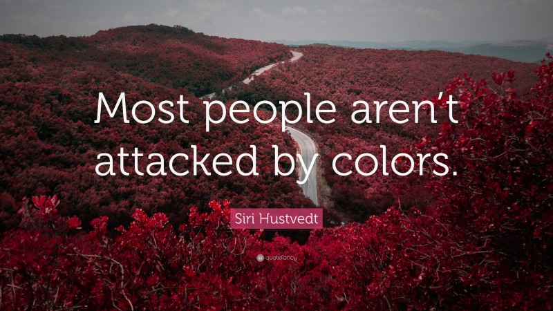 Siri Hustvedt Quote: “Most people aren’t attacked by colors.”