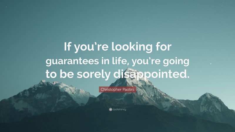 Christopher Paolini Quote: “If you’re looking for guarantees in life, you’re going to be sorely disappointed.”
