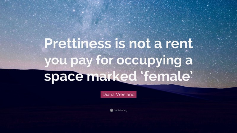 Diana Vreeland Quote: “Prettiness is not a rent you pay for occupying a space marked ‘female’”