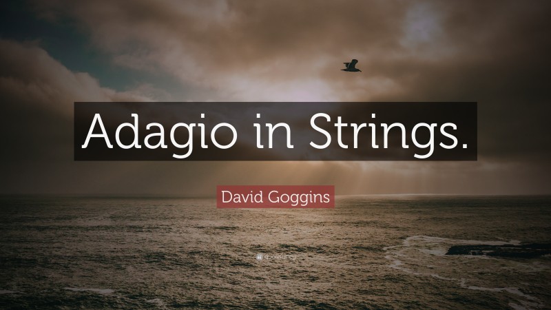 David Goggins Quote: “Adagio in Strings.”