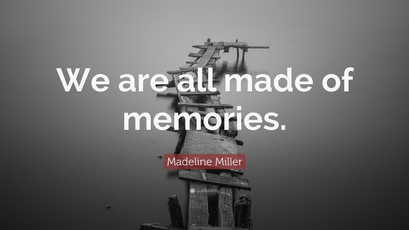 Madeline Miller Quote: “We are all made of memories.”