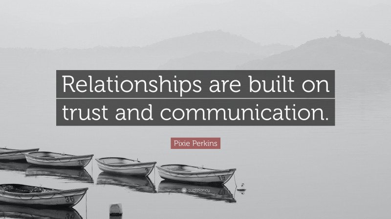 Pixie Perkins Quote: “Relationships are built on trust and communication.”