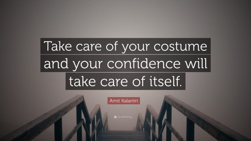 Amit Kalantri Quote: “Take care of your costume and your confidence will take care of itself.”