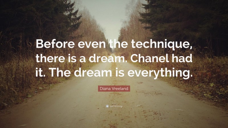 Diana Vreeland Quote: “Before even the technique, there is a dream. Chanel had it. The dream is everything.”