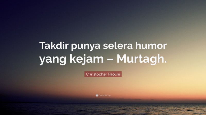 Christopher Paolini Quote: “Takdir punya selera humor yang kejam – Murtagh.”