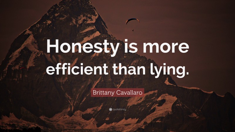 Brittany Cavallaro Quote: “Honesty is more efficient than lying.”