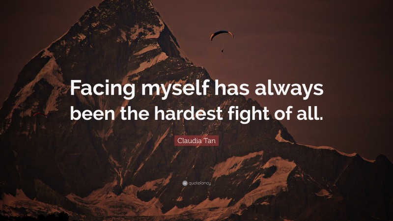 Claudia Tan Quote: “Facing myself has always been the hardest fight of all.”