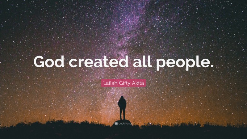 Lailah Gifty Akita Quote: “God created all people.”