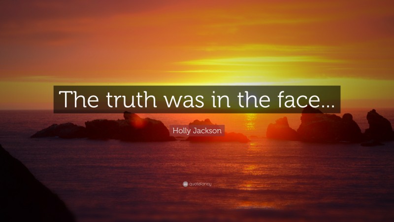Holly Jackson Quote: “The truth was in the face...”