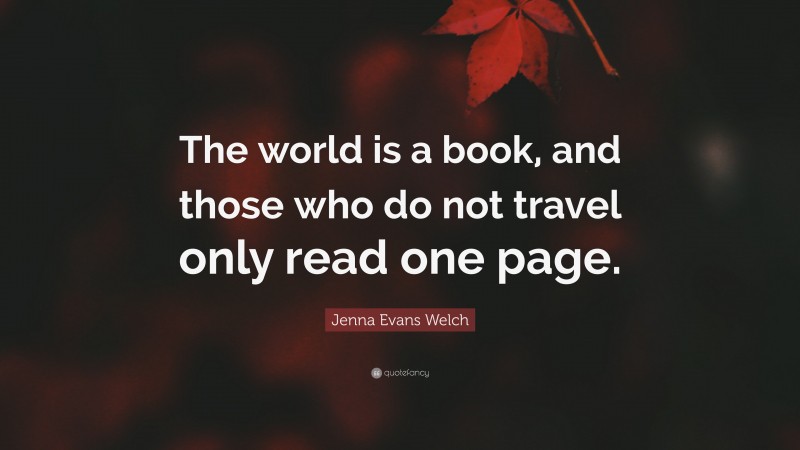 Jenna Evans Welch Quote: “The world is a book, and those who do not travel only read one page.”