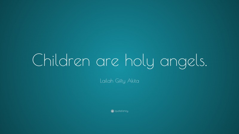 Lailah Gifty Akita Quote: “Children are holy angels.”