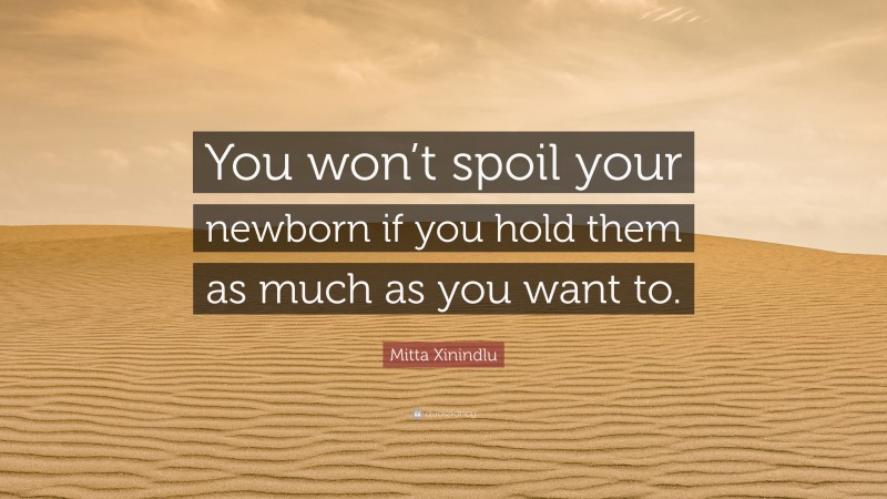 Mitta Xinindlu Quote: “You won’t spoil your newborn if you hold them as much as you want to.”