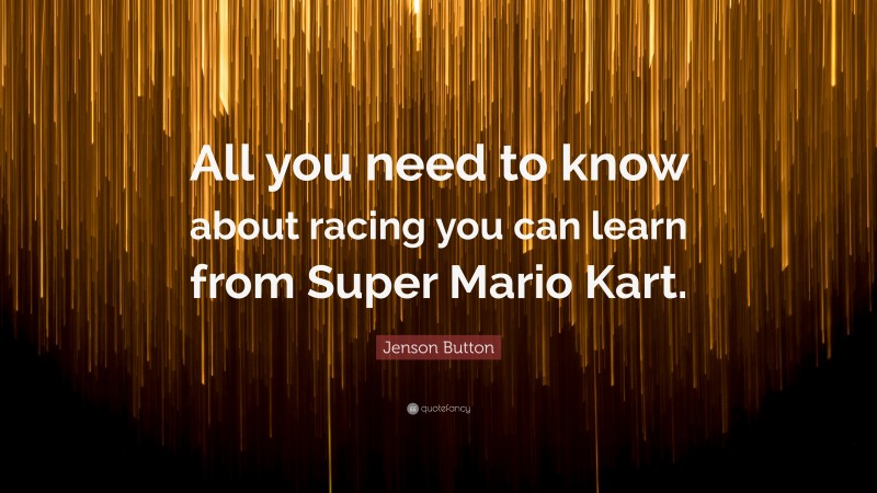 Jenson Button Quote: “All you need to know about racing you can learn from Super Mario Kart.”