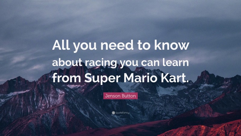 Jenson Button Quote: “All you need to know about racing you can learn from Super Mario Kart.”