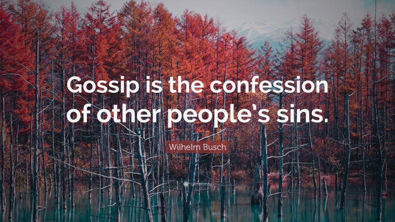 Wilhelm Busch Quote: “Gossip is the confession of other people’s sins.”