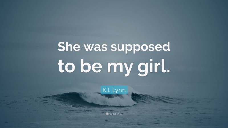 K.I. Lynn Quote: “She was supposed to be my girl.”