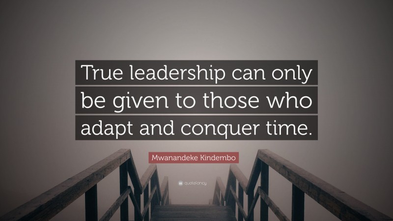 Mwanandeke Kindembo Quote: “True leadership can only be given to those ...