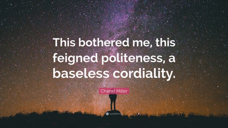 Chanel Miller Quote: “This bothered me, this feigned politeness, a baseless cordiality.”