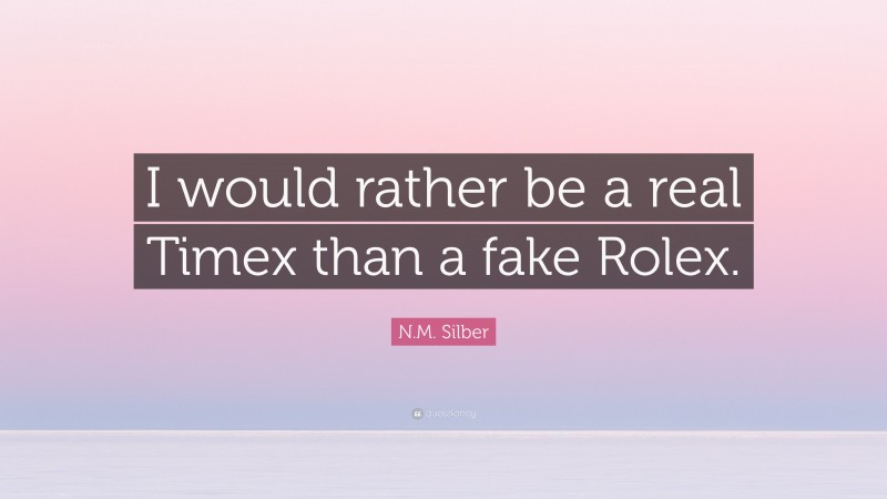 N.M. Silber Quote: “I would rather be a real Timex than a fake Rolex.”