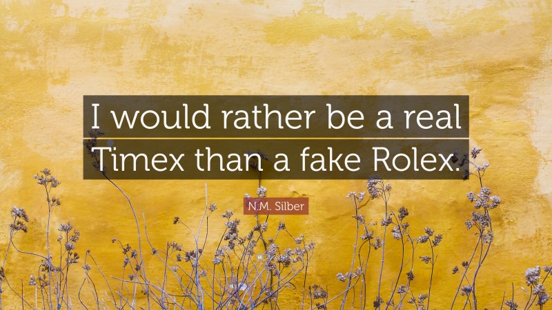 N.M. Silber Quote: “I would rather be a real Timex than a fake Rolex.”