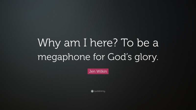 Jen Wilkin Quote: “Why am I here? To be a megaphone for God’s glory.”