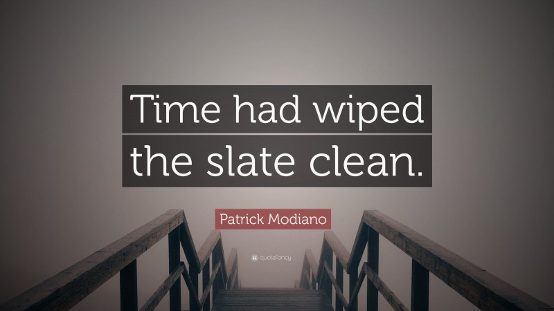 Patrick Modiano Quote: “Time had wiped the slate clean.”