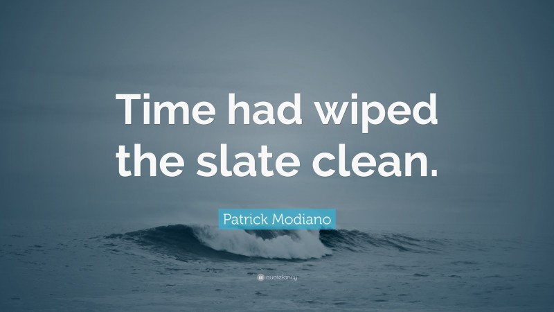 Patrick Modiano Quote: “Time had wiped the slate clean.”