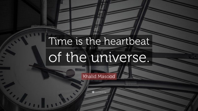 Khalid Masood Quote: “Time is the heartbeat of the universe.”