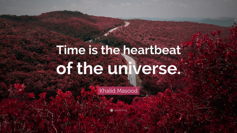 Khalid Masood Quote: “Time is the heartbeat of the universe.”