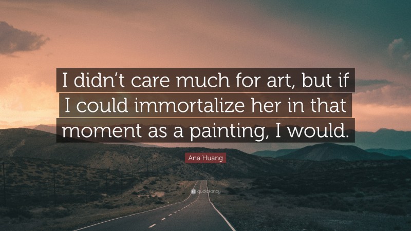 Ana Huang Quote: “I didn’t care much for art, but if I could immortalize her in that moment as a painting, I would.”