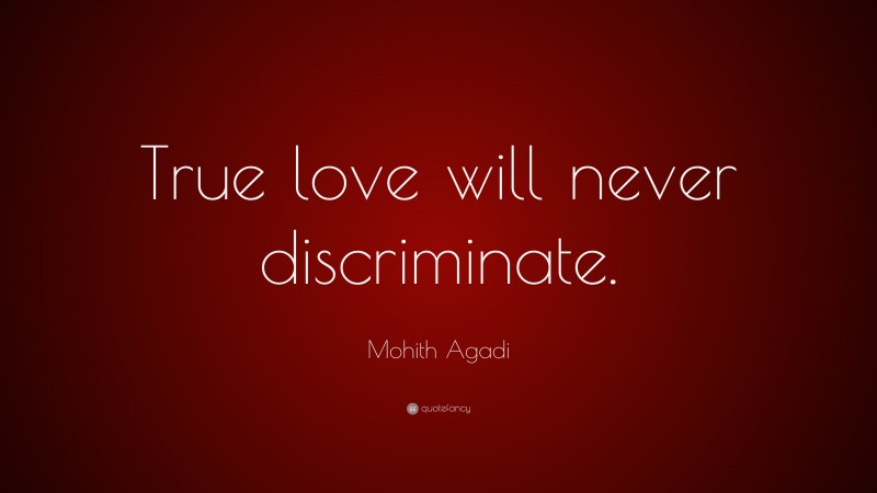 Mohith Agadi Quote: “True love will never discriminate.”