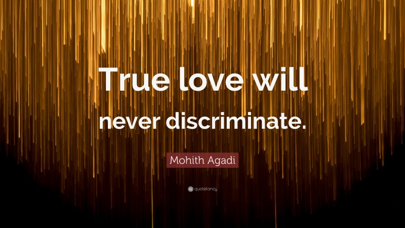 Mohith Agadi Quote: “True love will never discriminate.”