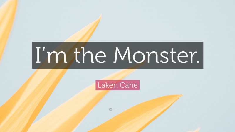 Laken Cane Quote: “I’m the Monster.”