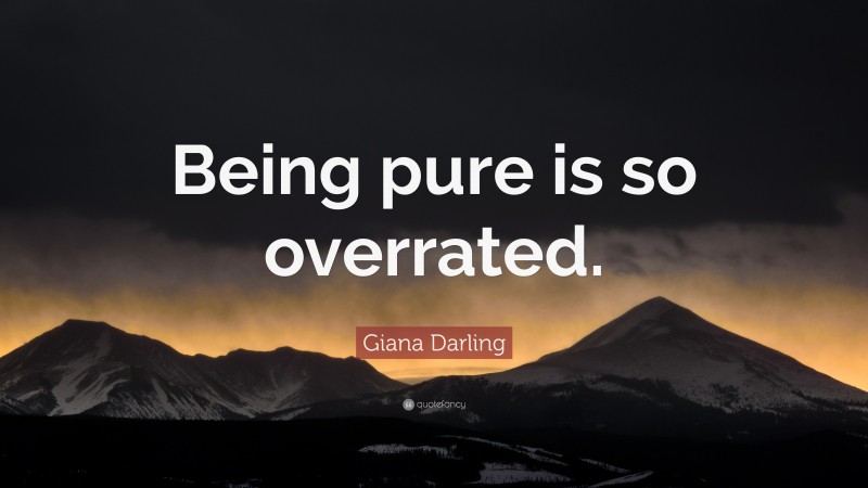 Giana Darling Quote: “Being pure is so overrated.”