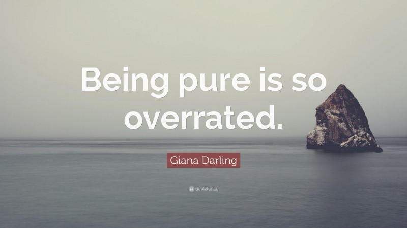 Giana Darling Quote: “Being pure is so overrated.”