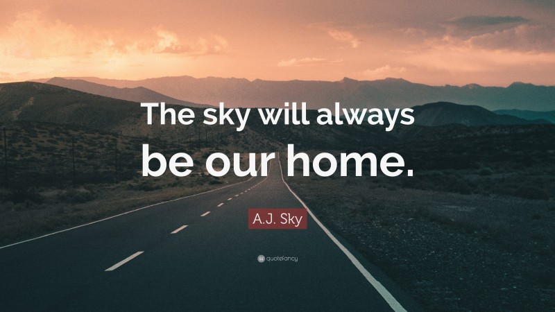 A.J. Sky Quote: “The sky will always be our home.”