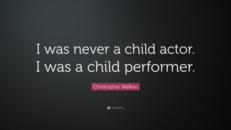 Christopher Walken Quote: “I was never a child actor. I was a child performer.”