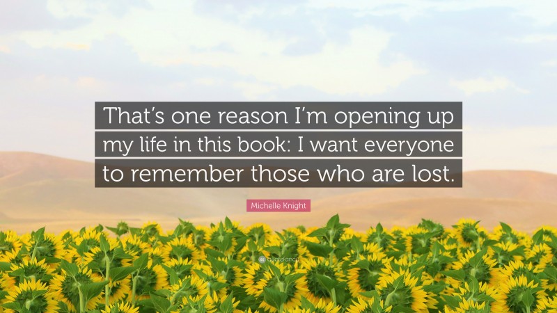 Michelle Knight Quote: “That’s one reason I’m opening up my life in this book: I want everyone to remember those who are lost.”