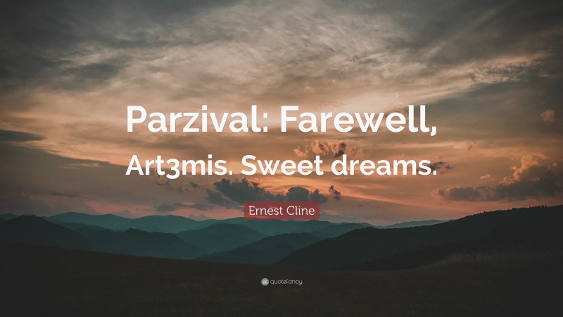 Ernest Cline Quote: “Parzival: Farewell, Art3mis. Sweet dreams.”