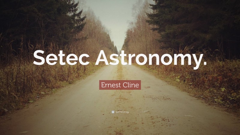 Ernest Cline Quote: “Setec Astronomy.”
