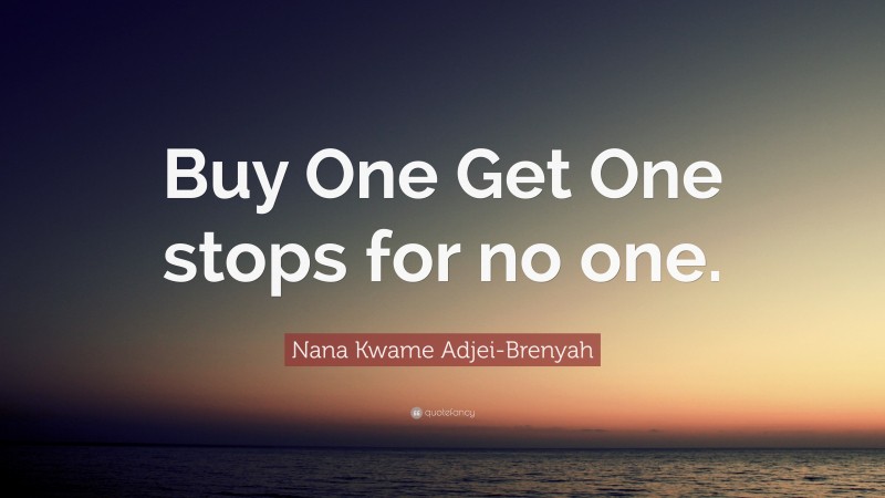 Nana Kwame Adjei-Brenyah Quote: “Buy One Get One stops for no one.”