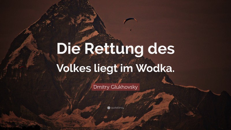 Dmitry Glukhovsky Quote: “Die Rettung des Volkes liegt im Wodka.”