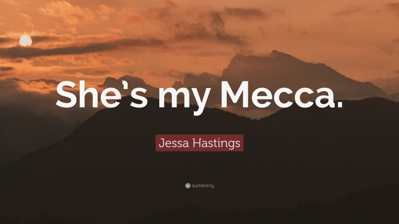 Jessa Hastings Quote: “She’s my Mecca.”