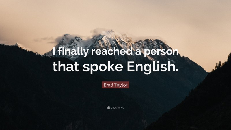 Brad Taylor Quote: “I finally reached a person that spoke English.”