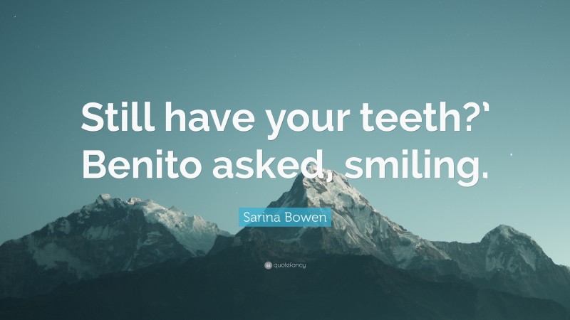 Sarina Bowen Quote: “Still have your teeth?’ Benito asked, smiling.”