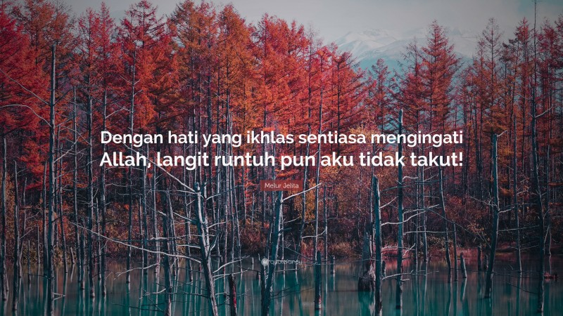 Melur Jelita Quote: “Dengan hati yang ikhlas sentiasa mengingati Allah, langit runtuh pun aku tidak takut!”