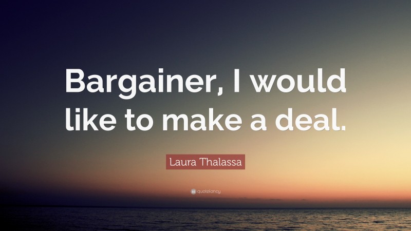 Laura Thalassa Quote: “Bargainer, I would like to make a deal.”