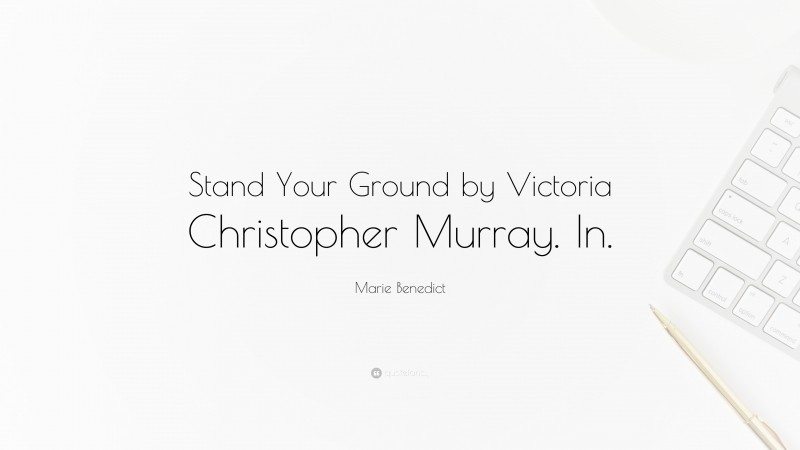 Marie Benedict Quote: “Stand Your Ground by Victoria Christopher Murray. In.”